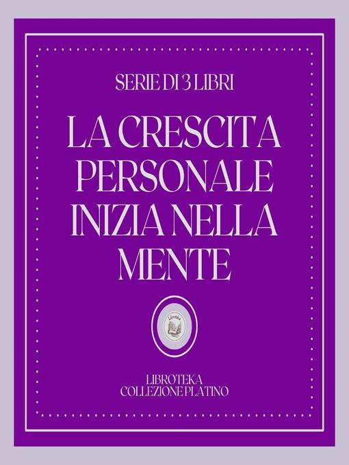 Title details for LA CRESCITA PERSONALE INIZIA NELLA MENTE (SERIE DI 3 LIBRI) by LIBROTEKA - Available